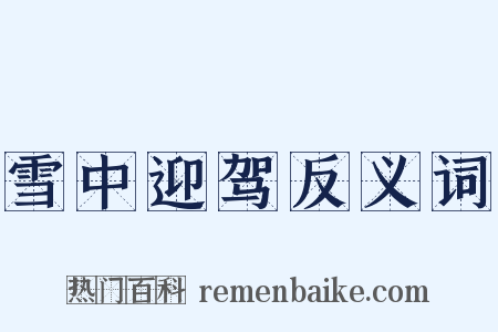 雪中迎驾反义词是什么意思的图片